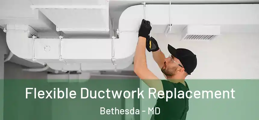 Flexible Ductwork Replacement Bethesda - MD
