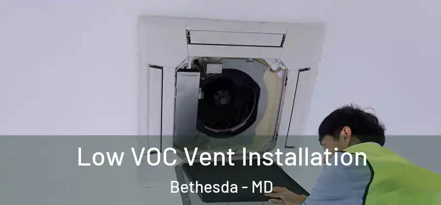  Low VOC Vent Installation Bethesda - MD