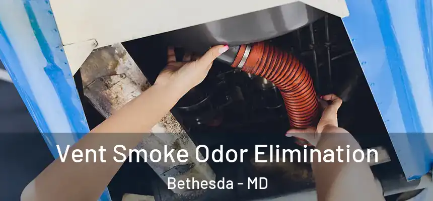Vent Smoke Odor Elimination Bethesda - MD